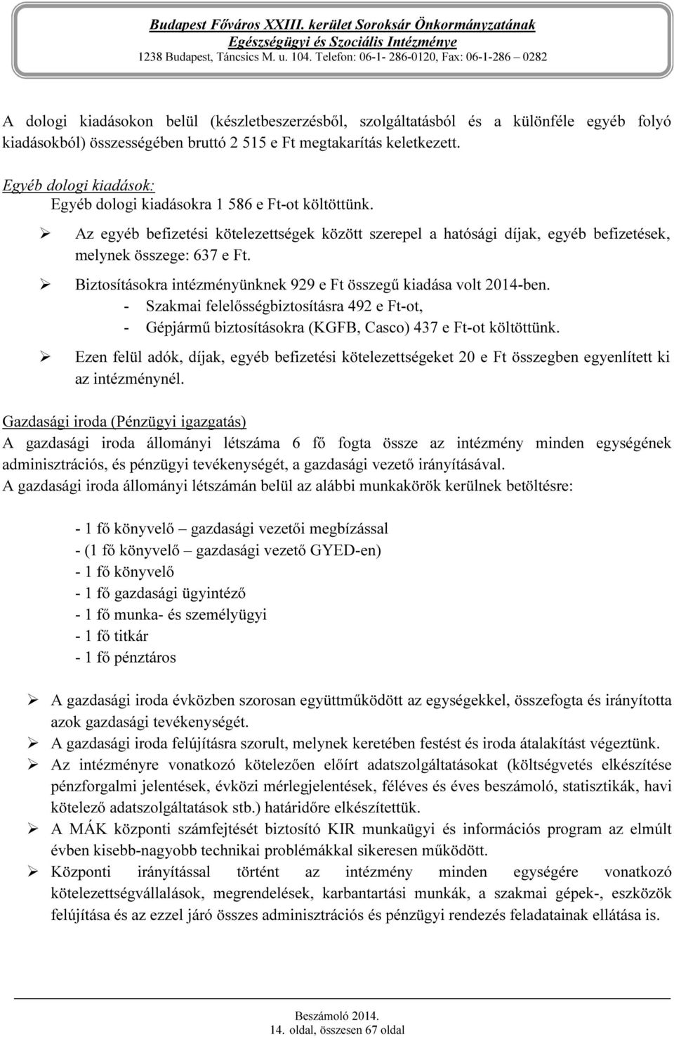 Biztosításokra intézményünknek 929 e Ft összegű kiadása volt 2014-ben. - Szakmai felelősségbiztosításra 492 e Ft-ot, - Gépjármű biztosításokra (KGFB, Casco) 437 e Ft-ot költöttünk.