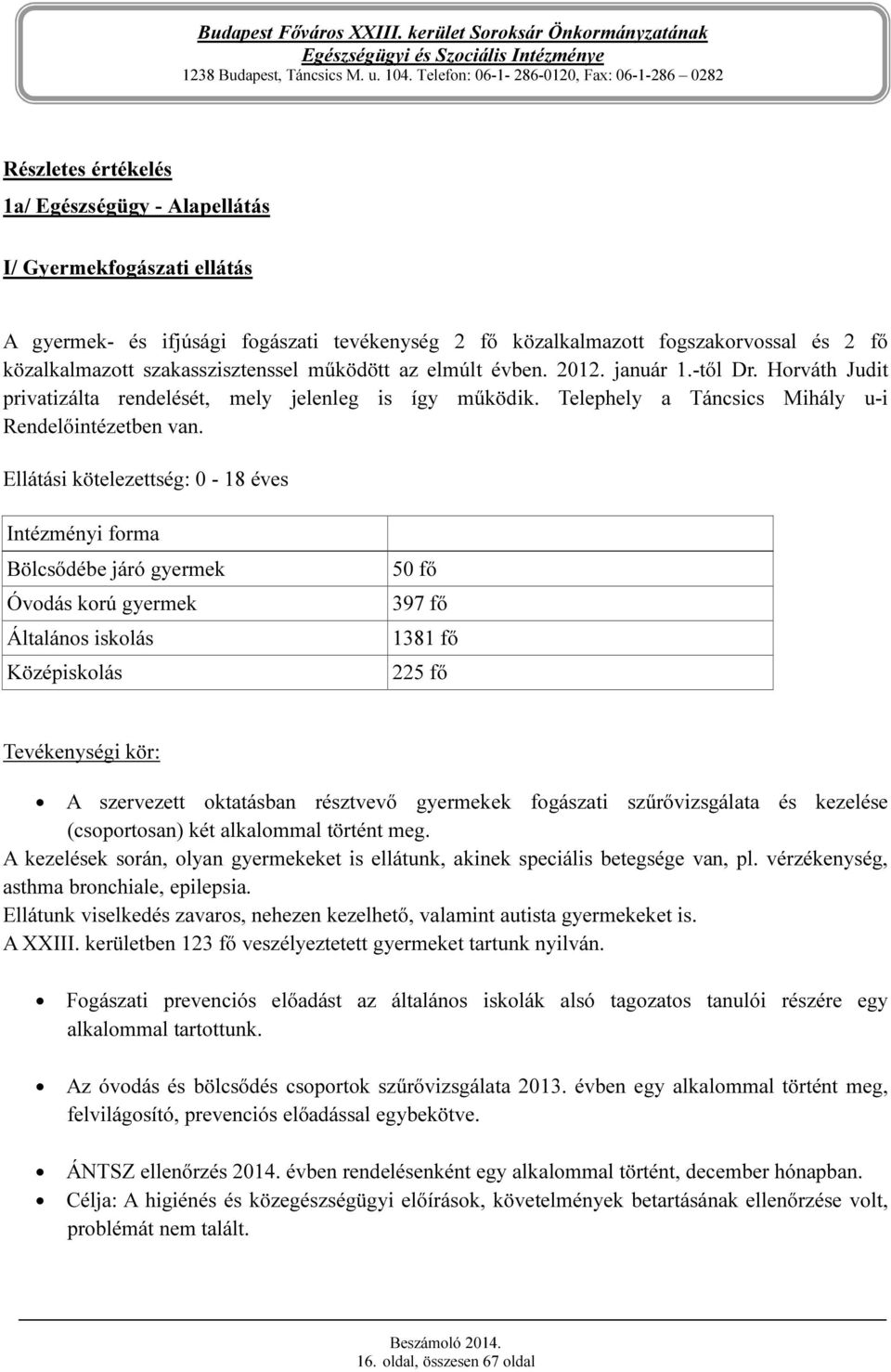 Ellátási kötelezettség: 0-18 éves Intézményi forma Bölcsődébe járó gyermek Óvodás korú gyermek Általános iskolás Középiskolás 50 fő 397 fő 1381 fő 225 fő Tevékenységi kör: A szervezett oktatásban