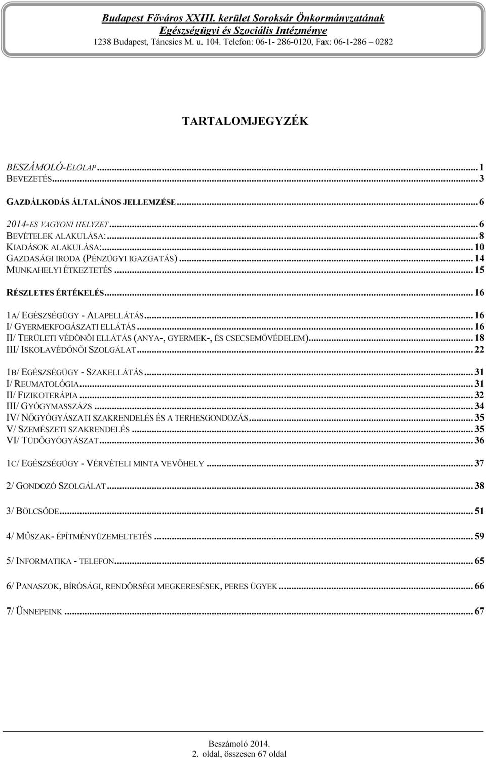 .. 16 II/ TERÜLETI VÉDŐNŐI ELLÁTÁS (ANYA-, GYERMEK-, ÉS CSECSEMŐVÉDELEM)... 18 III/ ISKOLAVÉDŐNŐI SZOLGÁLAT... 22 1B/ EGÉSZSÉGÜGY - SZAKELLÁTÁS... 31 I/ REUMATOLÓGIA... 31 II/ FIZIKOTERÁPIA.