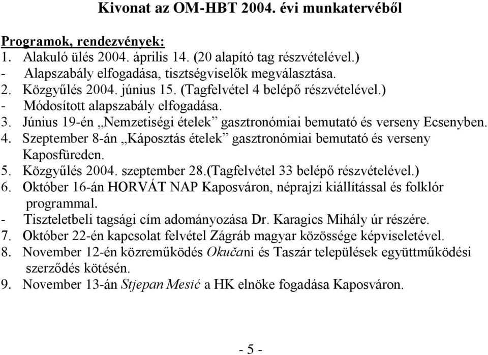 5. Közgyűlés 2004. szeptember 28.(Tagfelvétel 33 belépő részvételével.) 6. Október 16-án HORVÁT NAP Kaposváron, néprajzi kiállítással és folklór programmal.