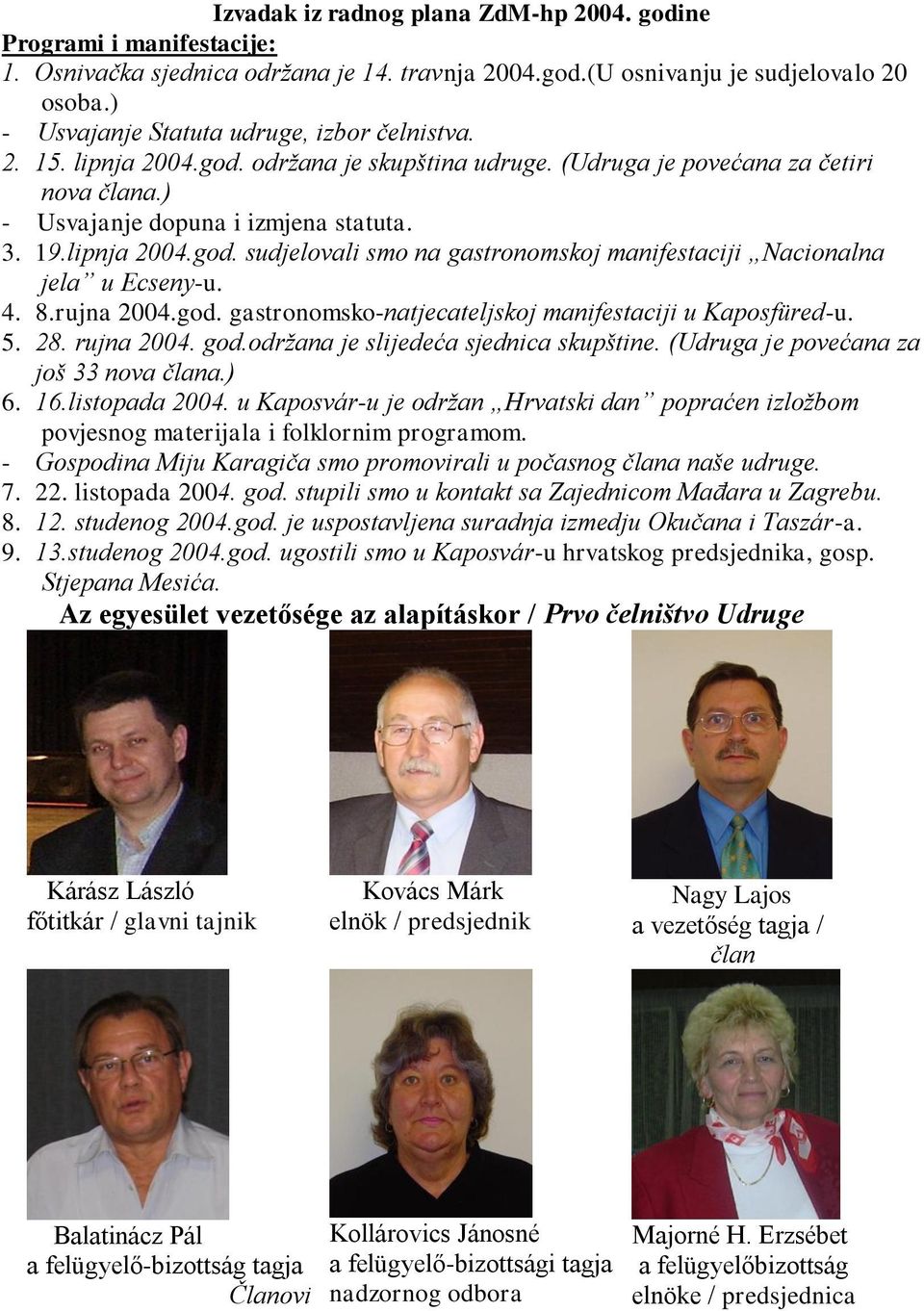 4. 8.rujna 2004.god. gastronomsko-natjecateljskoj manifestaciji u Kaposfüred-u. 5. 28. rujna 2004. god.odrţana je slijedeća sjednica skupštine. (Udruga je povećana za još 33 nova člana.) 6. 16.