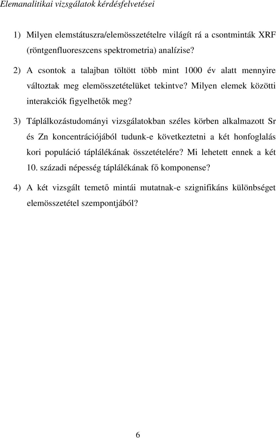 3) Táplálkozástudományi vizsgálatokban széles körben alkalmazott Sr és Zn koncentrációjából tudunk-e következtetni a két honfoglalás kori populáció táplálékának