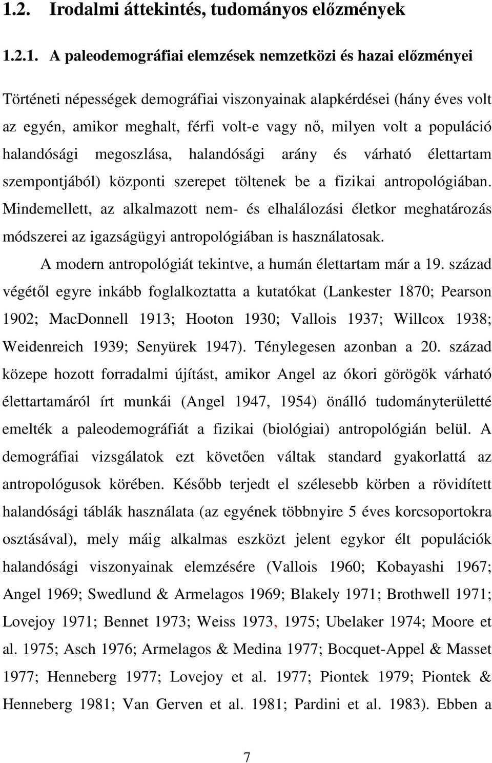 Mindemellett, az alkalmazott nem- és elhalálozási életkor meghatározás módszerei az igazságügyi antropológiában is használatosak. A modern antropológiát tekintve, a humán élettartam már a 19.