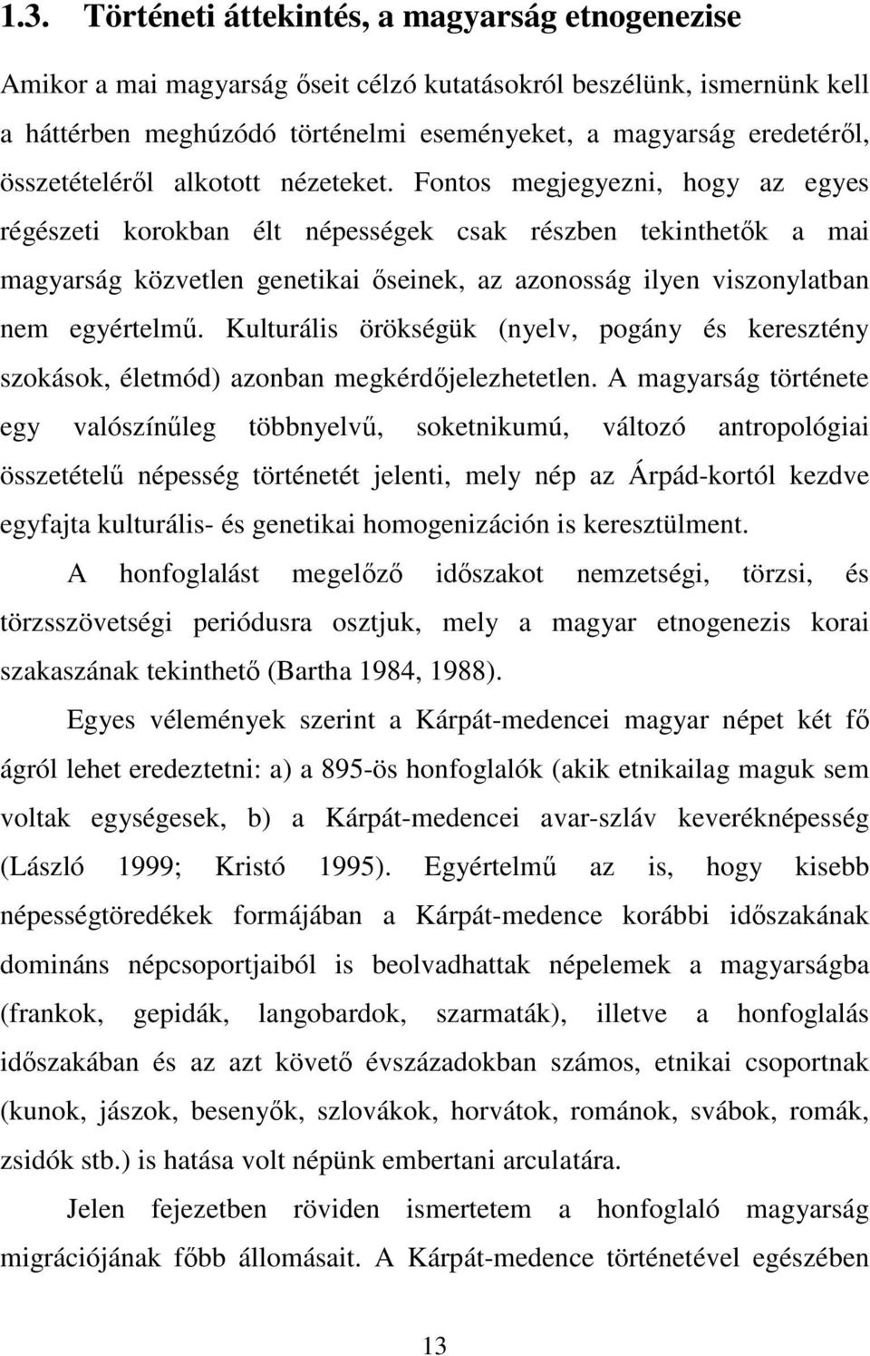 Fontos megjegyezni, hogy az egyes régészeti korokban élt népességek csak részben tekinthetők a mai magyarság közvetlen genetikai őseinek, az azonosság ilyen viszonylatban nem egyértelmű.