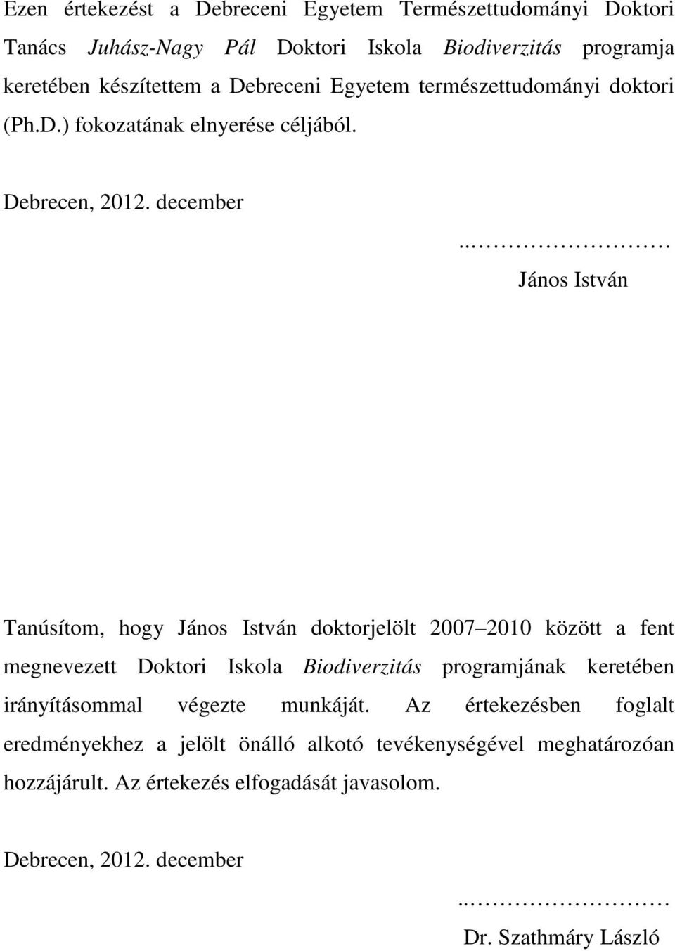 . János István Tanúsítom, hogy János István doktorjelölt 2007 2010 között a fent megnevezett Doktori Iskola Biodiverzitás programjának keretében