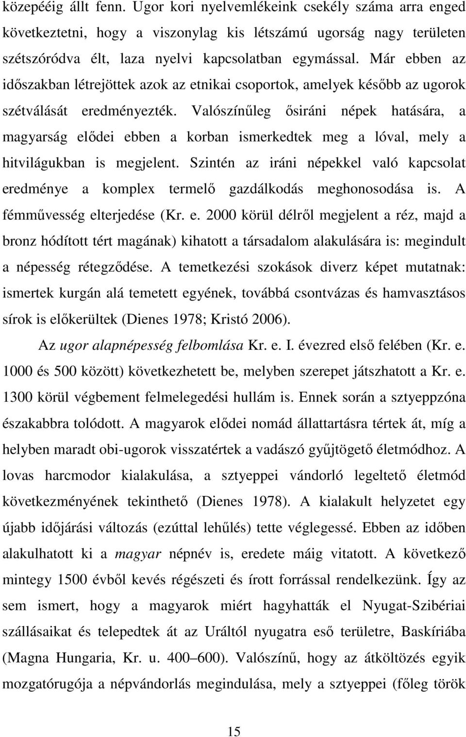 Valószínűleg ősiráni népek hatására, a magyarság elődei ebben a korban ismerkedtek meg a lóval, mely a hitvilágukban is megjelent.