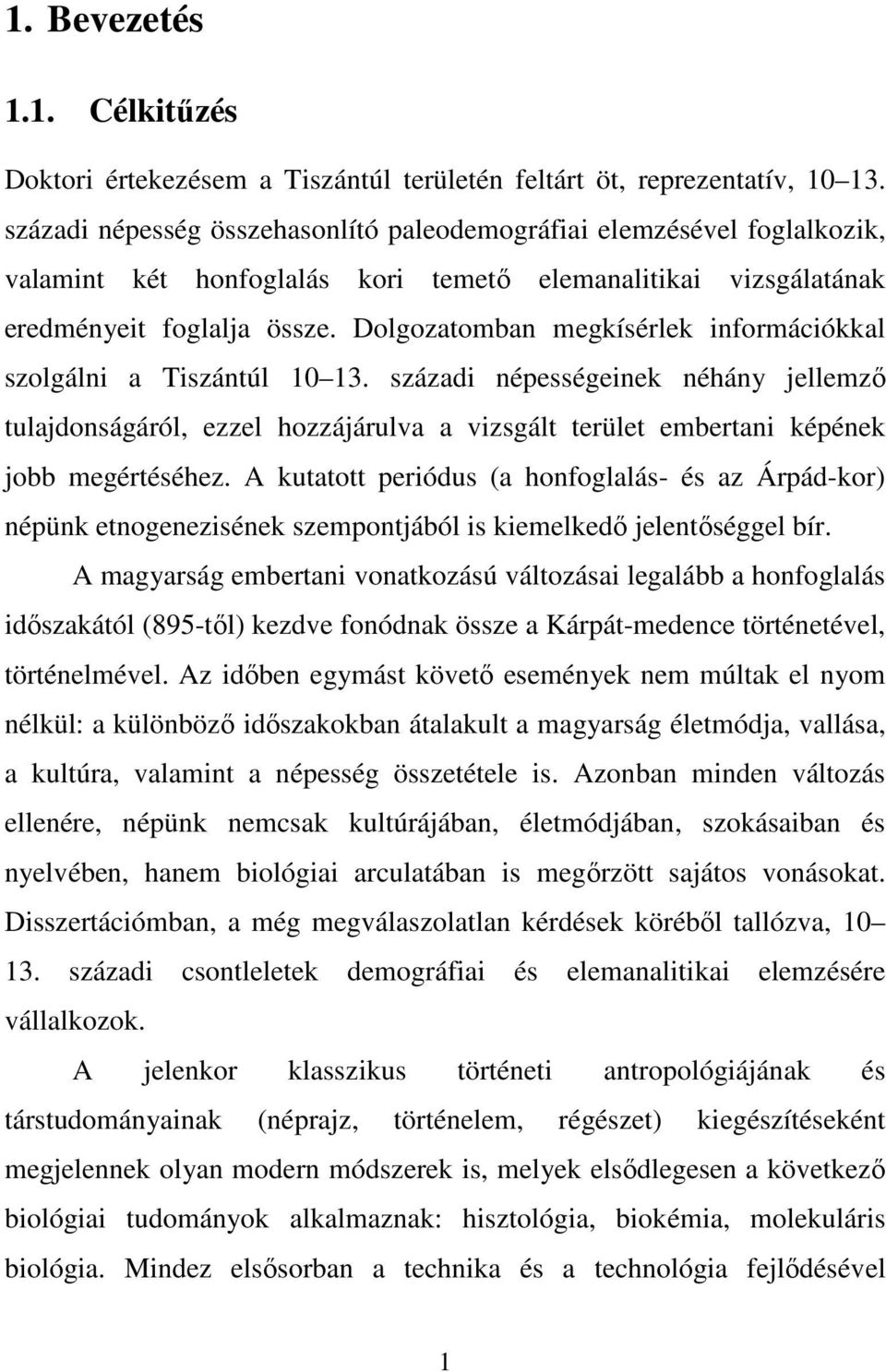 Dolgozatomban megkísérlek információkkal szolgálni a Tiszántúl 10 13. századi népességeinek néhány jellemző tulajdonságáról, ezzel hozzájárulva a vizsgált terület embertani képének jobb megértéséhez.