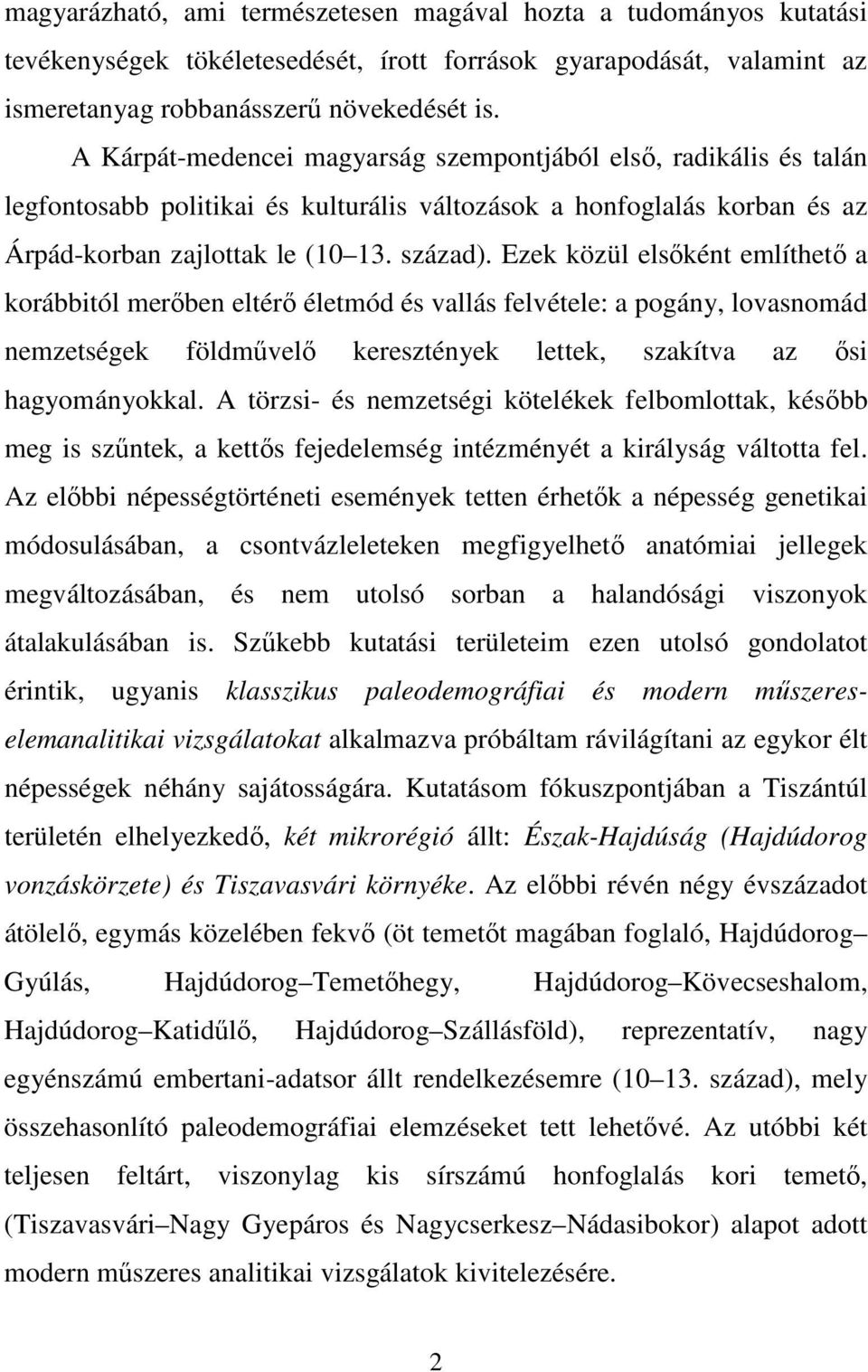 Ezek közül elsőként említhető a korábbitól merőben eltérő életmód és vallás felvétele: a pogány, lovasnomád nemzetségek földművelő keresztények lettek, szakítva az ősi hagyományokkal.