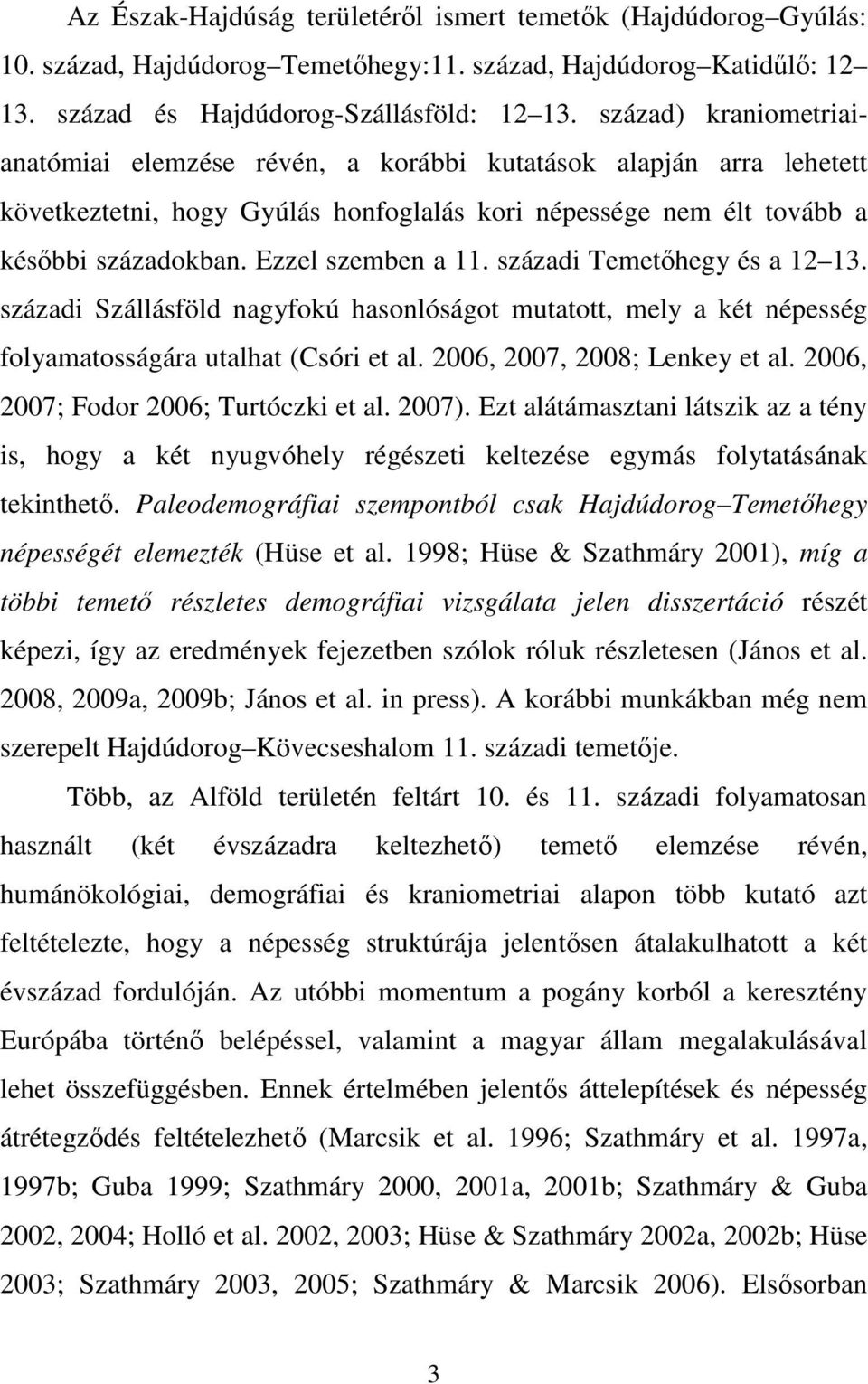 századi Temetőhegy és a 12 13. századi Szállásföld nagyfokú hasonlóságot mutatott, mely a két népesség folyamatosságára utalhat (Csóri et al. 2006, 2007, 2008; Lenkey et al.