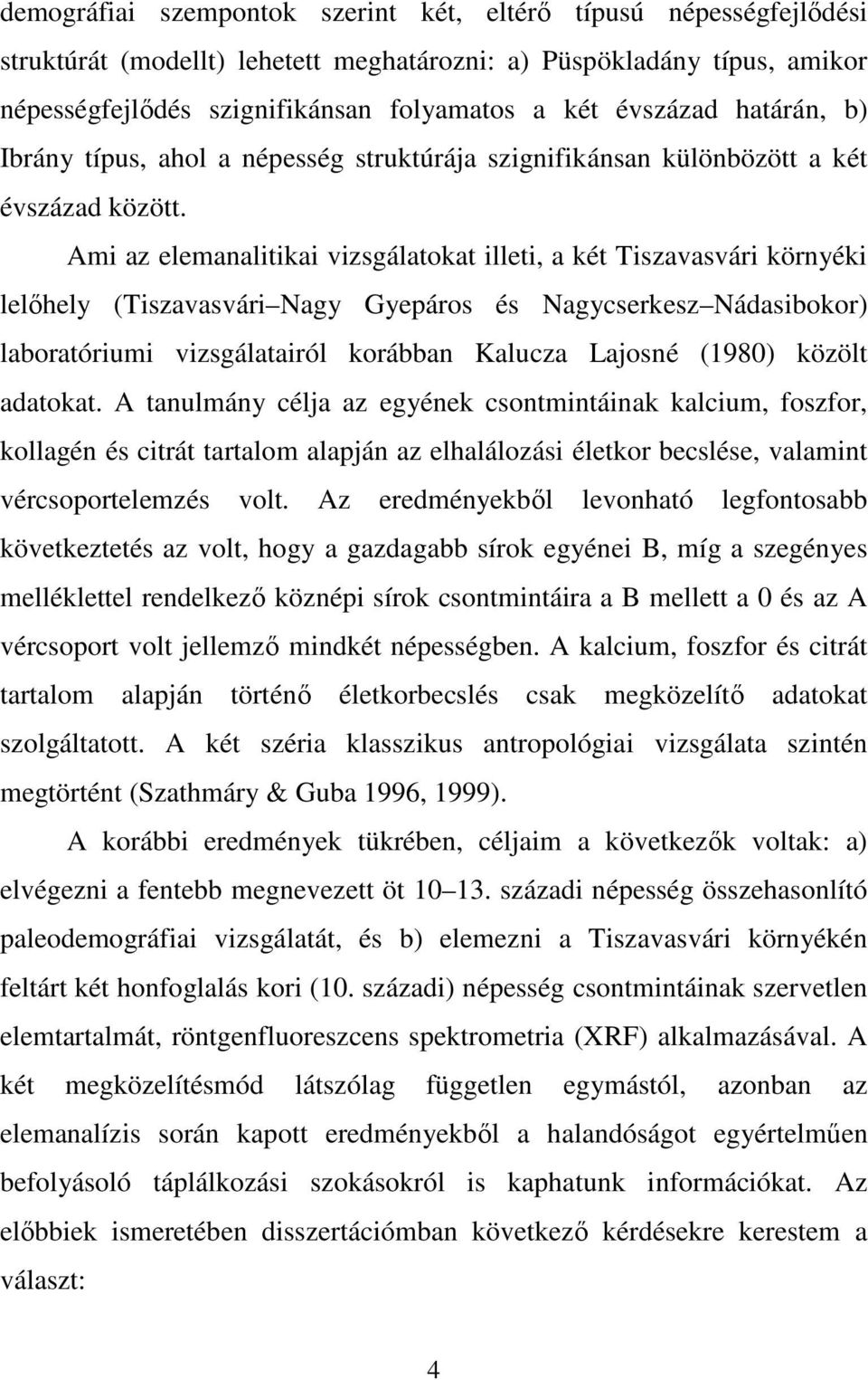 Ami az elemanalitikai vizsgálatokat illeti, a két Tiszavasvári környéki lelőhely (Tiszavasvári Nagy Gyepáros és Nagycserkesz Nádasibokor) laboratóriumi vizsgálatairól korábban Kalucza Lajosné (1980)