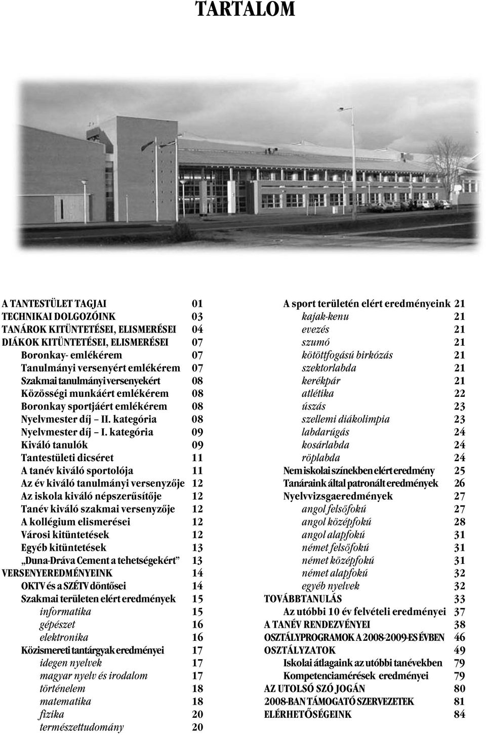 kategória 09 Kiváló tanulók 09 Tantestületi dicséret 11 A tanév kiváló sportolója 11 Az év kiváló tanulmányi versenyzője 12 Az iskola kiváló népszerűsítője 12 Tanév kiváló szakmai versenyzője 12 A