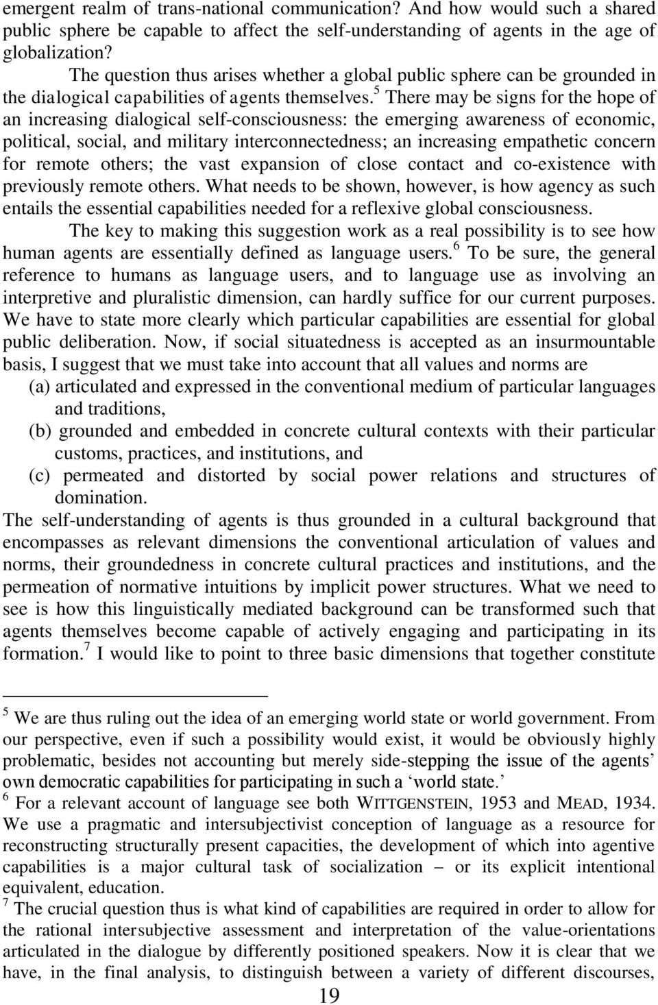 5 There may be signs for the hope of an increasing dialogical self-consciousness: the emerging awareness of economic, political, social, and military interconnectedness; an increasing empathetic