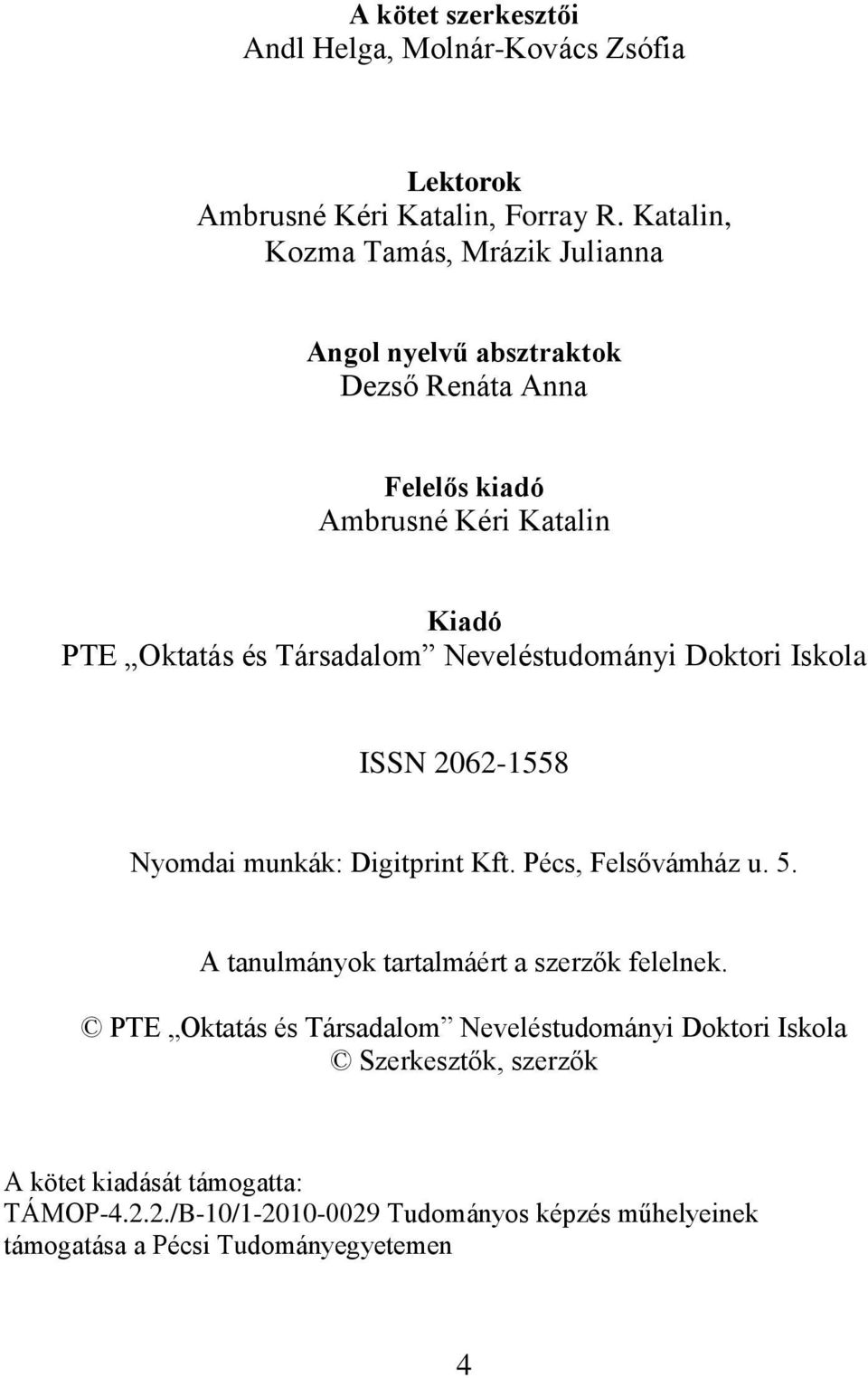 Neveléstudományi Doktori Iskola ISSN 2062-1558 Nyomdai munkák: Digitprint Kft. Pécs, Felsővámház u. 5. A tanulmányok tartalmáért a szerzők felelnek.