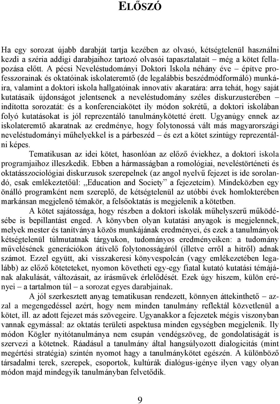 akaratára: arra tehát, hogy saját kutatásaik újdonságot jelentsenek a neveléstudomány széles diskurzusterében indította sorozatát: és a konferenciakötet ily módon sokrétű, a doktori iskolában folyó