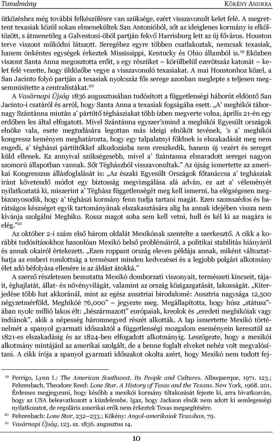 Houston terve viszont működni látszott. Seregéhez egyre többen csatlakoztak, nemcsak texasiak, hanem önkéntes egységek érkeztek Mississippi, Kentucky és Ohio államból is.