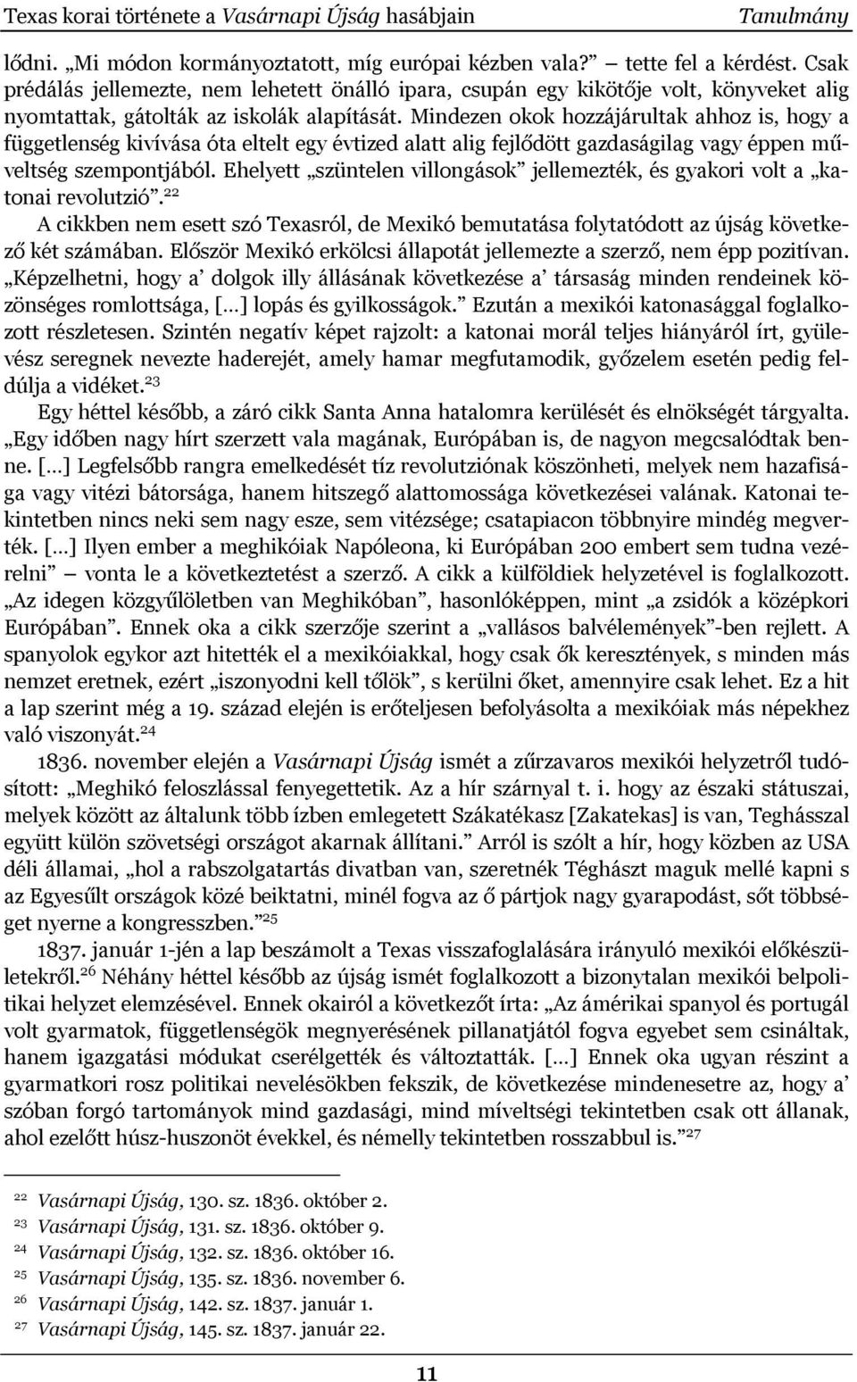 Mindezen okok hozzájárultak ahhoz is, hogy a függetlenség kivívása óta eltelt egy évtized alatt alig fejlődött gazdaságilag vagy éppen műveltség szempontjából.