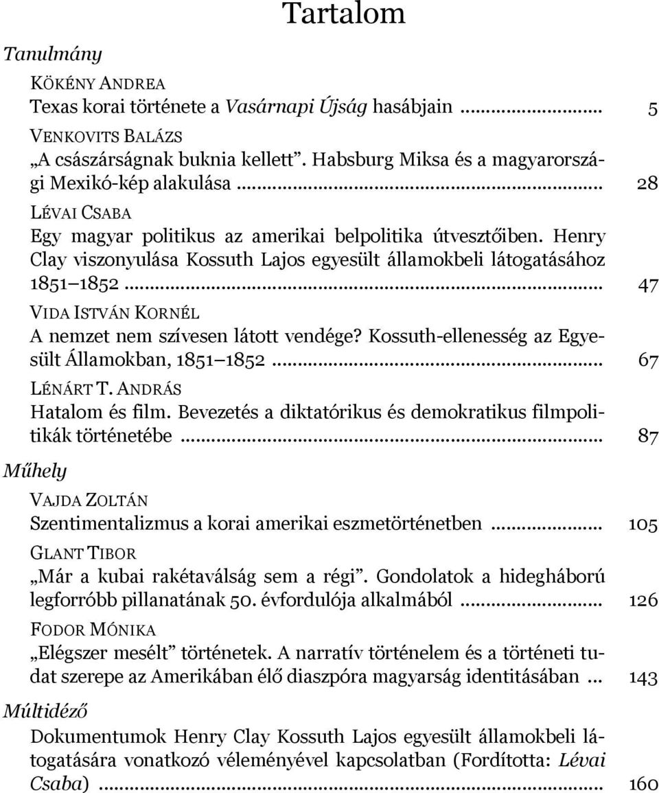 .. 47 VIDA ISTVÁN KORNÉL A nemzet nem szívesen látott vendége? Kossuth-ellenesség az Egyesült Államokban, 1851 1852... 67 LÉNÁRT T. ANDRÁS Hatalom és film.