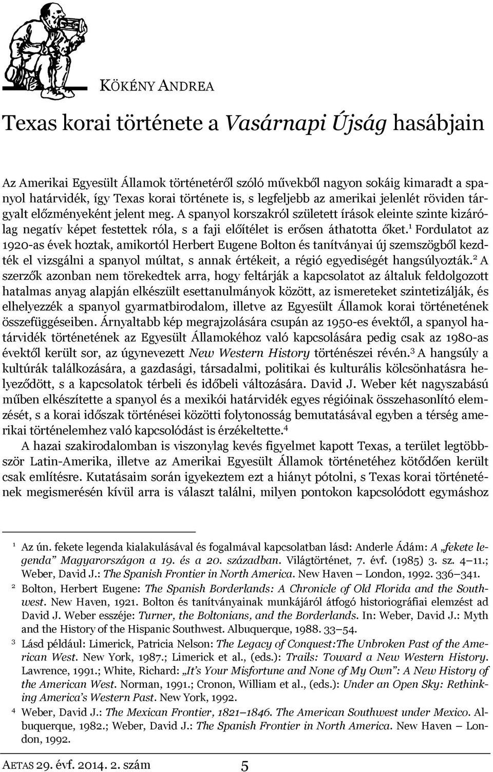 A spanyol korszakról született írások eleinte szinte kizárólag negatív képet festettek róla, s a faji előítélet is erősen áthatotta őket.