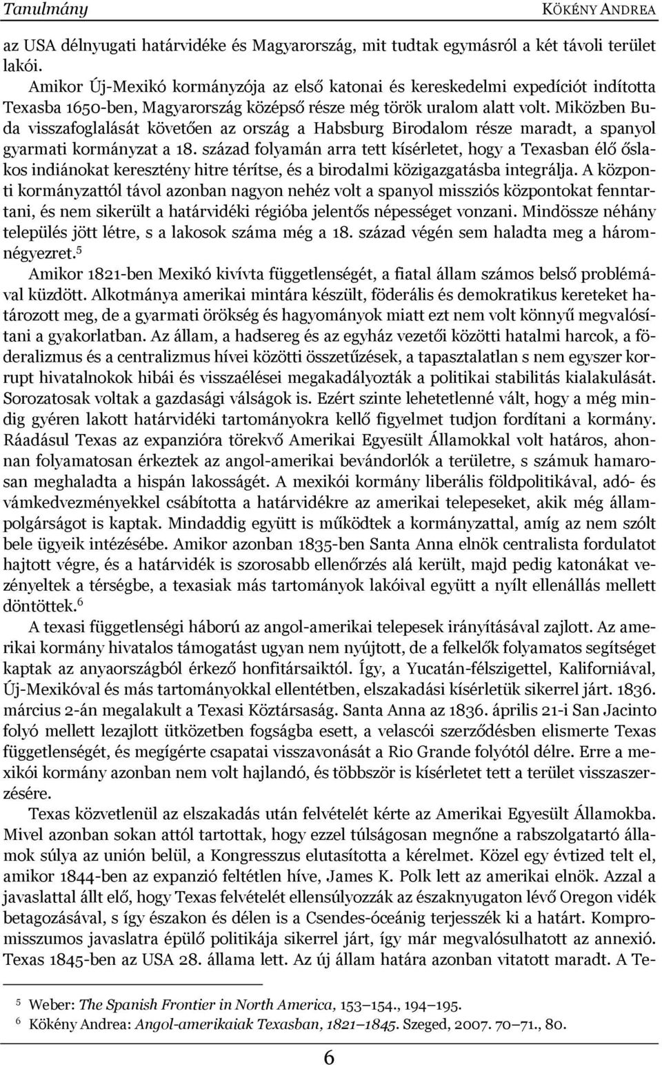 Miközben Buda visszafoglalását követően az ország a Habsburg Birodalom része maradt, a spanyol gyarmati kormányzat a 18.