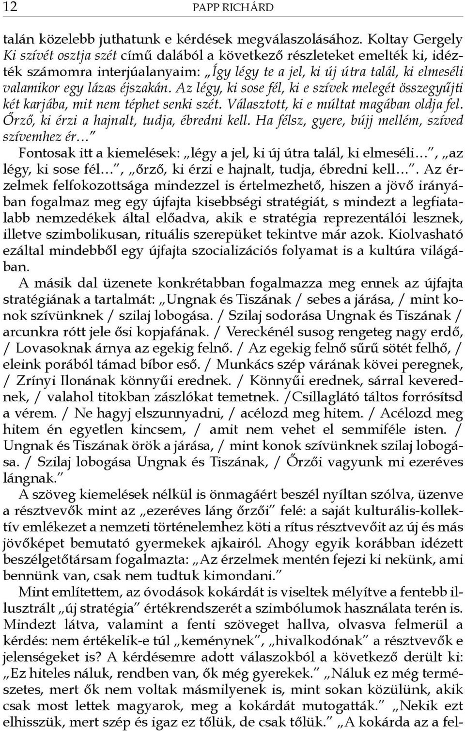 Az légy, ki sose fél, ki e szívek melegét összegyűjti két karjába, mit nem téphet senki szét. Választott, ki e múltat magában oldja fel. Őrző, ki érzi a hajnalt, tudja, ébredni kell.