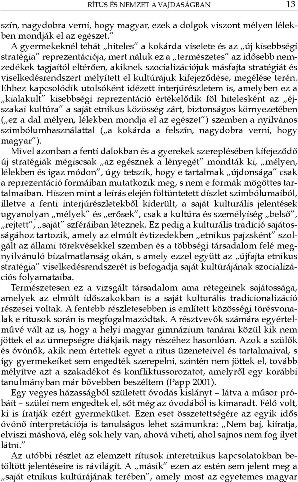 stratégiát és viselkedésrendszert mélyített el kultúrájuk kifejeződése, megélése terén.