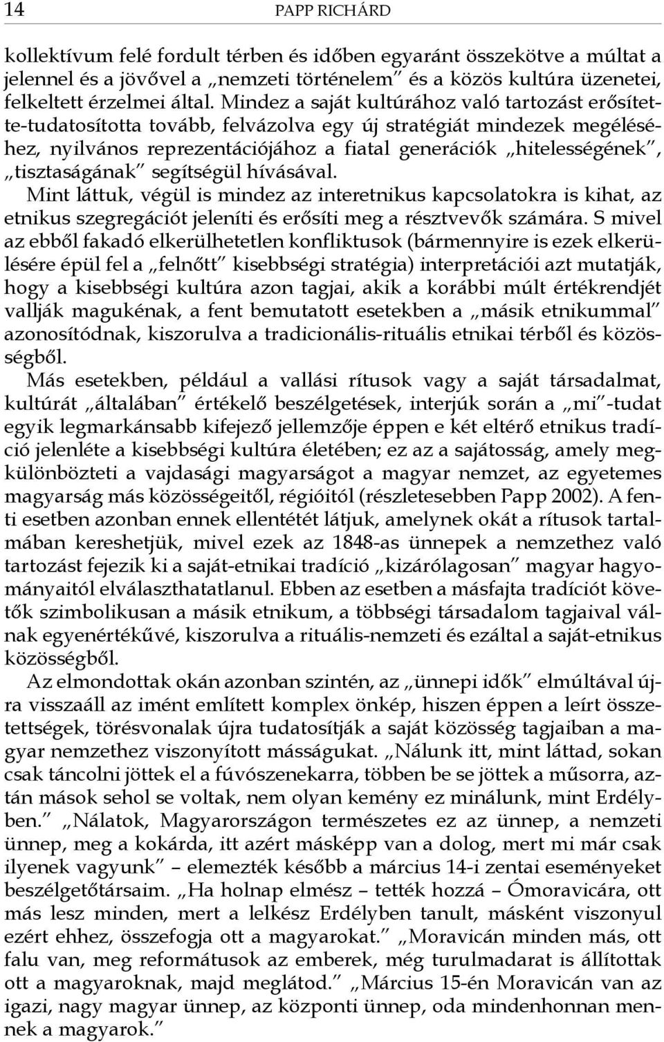 tisztaságának segítségül hívásával. Mint láttuk, végül is mindez az interetnikus kapcsolatokra is kihat, az etnikus szegregációt jeleníti és erősíti meg a résztvevők számára.