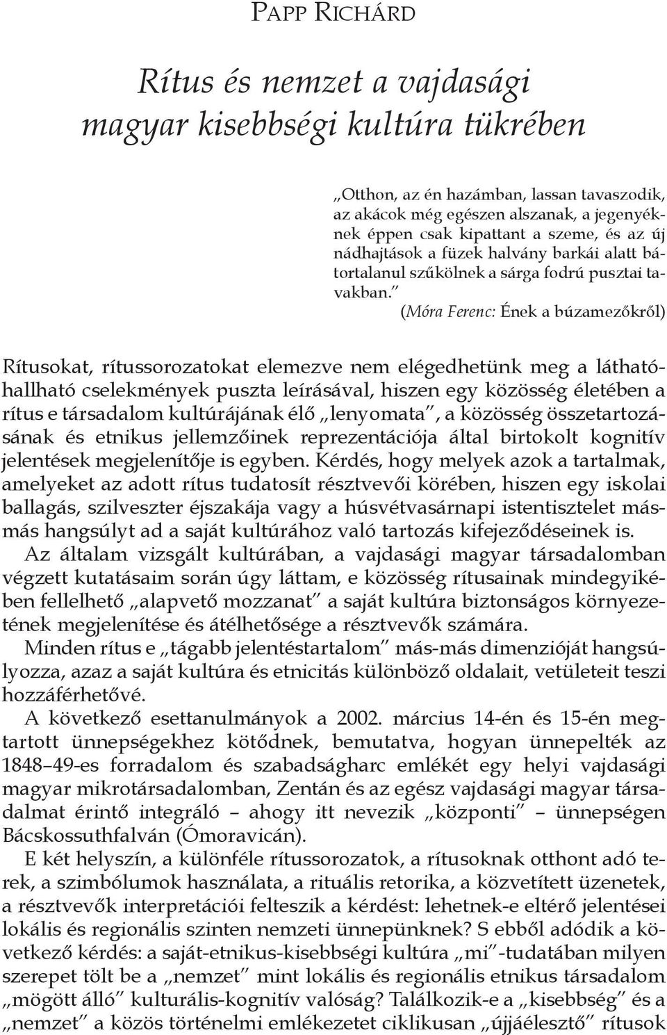 (Móra Ferenc: Ének a búzamezőkről) Rítusokat, rítussorozatokat elemezve nem elégedhetünk meg a láthatóhallható cselekmények puszta leírásával, hiszen egy közösség életében a rítus e társadalom