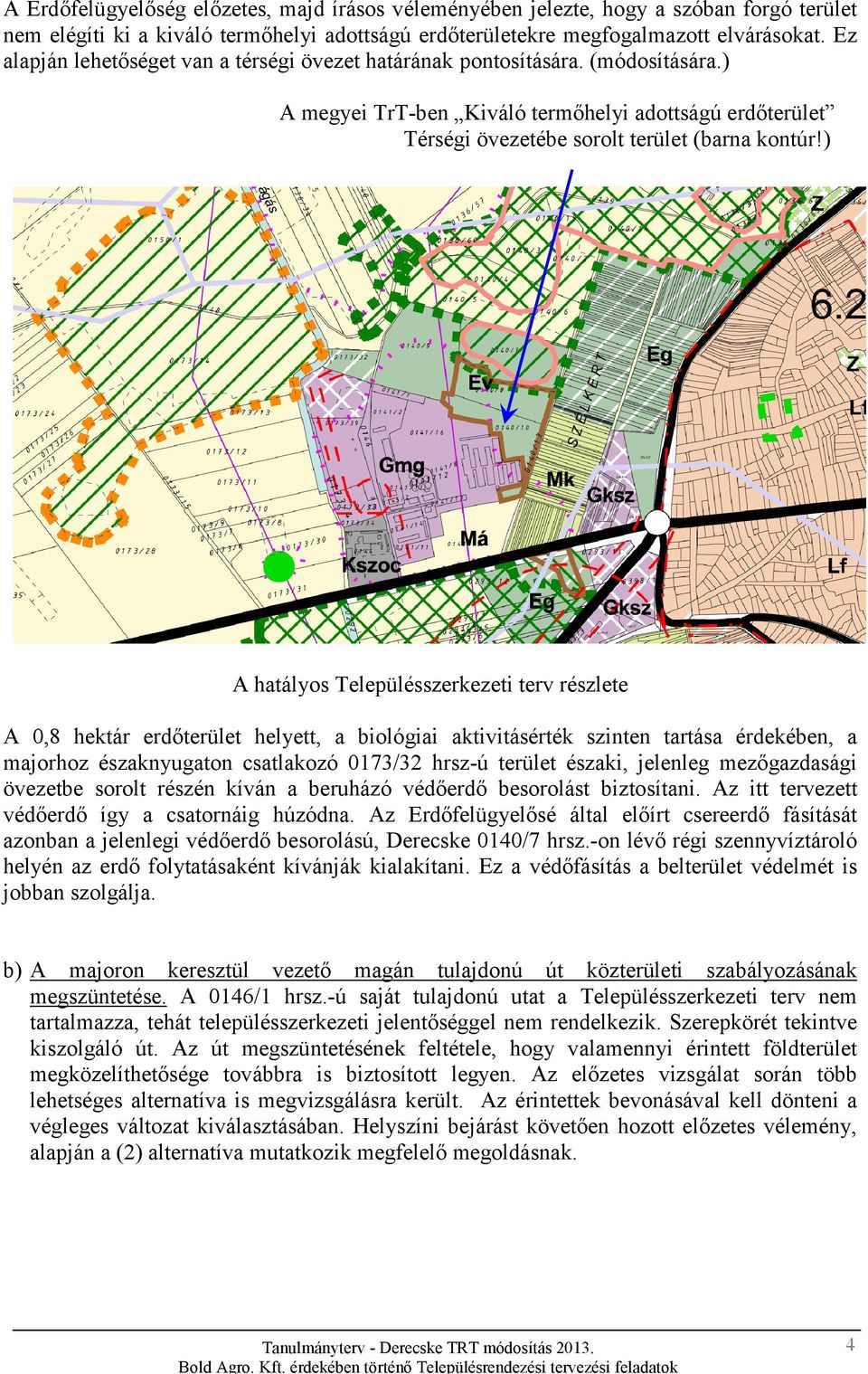 ) A hatályos Településszerkezeti terv részlete A 0,8 hektár erdőterület helyett, a biológiai aktivitásérték szinten tartása érdekében, a majorhoz északnyugaton csatlakozó 0173/32 hrsz-ú terület