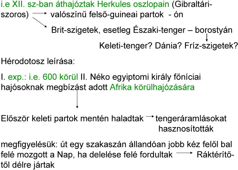 borostyán Keleti-tenger? Dánia? Fríz-szigetek? Hérodotosz leírása: I. exp.: i.e. 600 körül II.