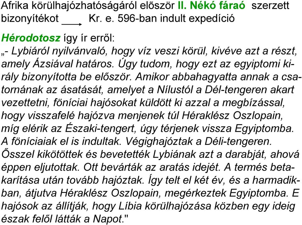 Amikor abbahagyatta annak a csatornának az ásatását, amelyet a Nílustól a Dél-tengeren akart vezettetni, föníciai hajósokat küldött ki azzal a megbízással, hogy visszafelé hajózva menjenek túl