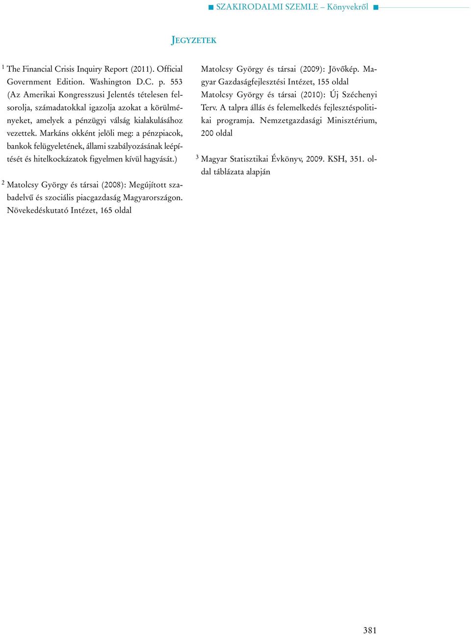 oldal táblázata alapján 1 The Financial Crisis Inquiry Report (2011). Official Government Edition. Washington D.C. p.