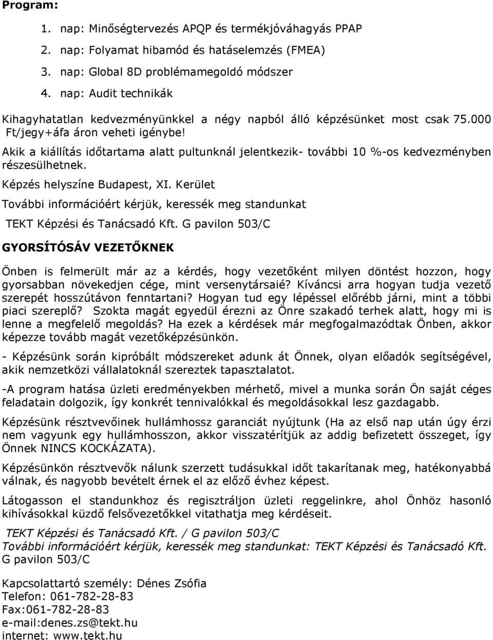 Akik a kiállítás időtartama alatt pultunknál jelentkezik- további 10 %-os kedvezményben részesülhetnek. Képzés helyszíne Budapest, XI.