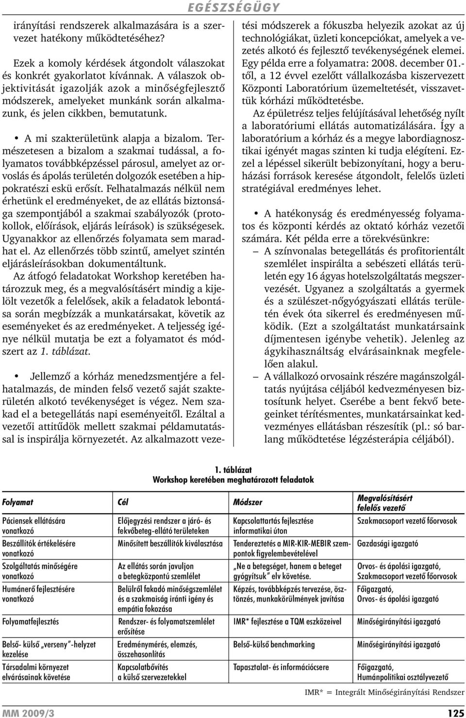 Természetesen a bizalom a szakmai tudással, a folyamatos továbbképzéssel párosul, amelyet az orvoslás és ápolás területén dolgozók esetében a hippokratészi eskü erõsít.