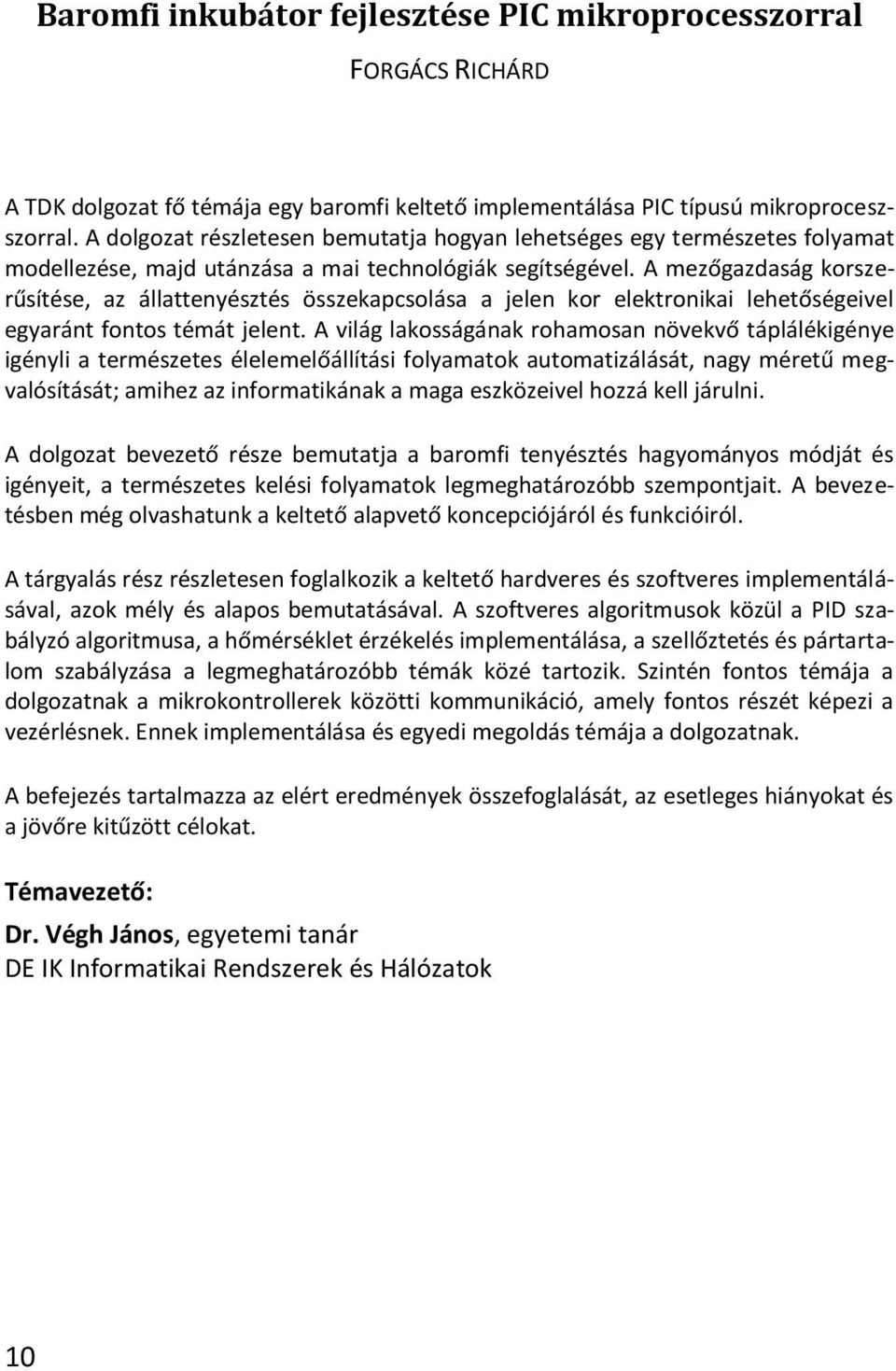 A mezőgazdaság korszerűsítése, az állattenyésztés összekapcsolása a jelen kor elektronikai lehetőségeivel egyaránt fontos témát jelent.