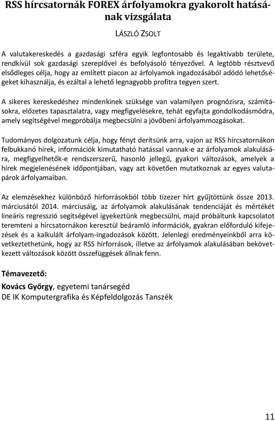 A legtöbb résztvevő elsődleges célja, hogy az említett piacon az árfolyamok ingadozásából adódó lehetőségeket kihasználja, és ezáltal a lehető legnagyobb profitra tegyen szert.