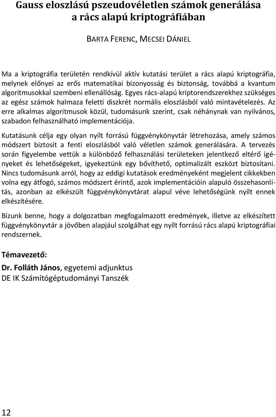 Egyes rács alapú kriptorendszerekhez szükséges az egész számok halmaza feletti diszkrét normális eloszlásból való mintavételezés.