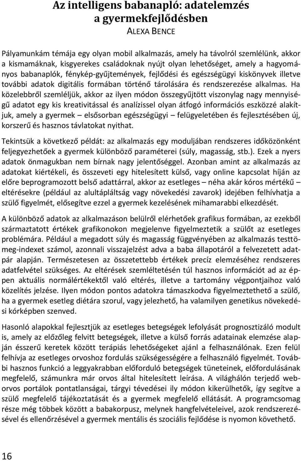 Ha közelebbről szemléljük, akkor az ilyen módon összegyűjtött viszonylag nagy mennyiségű adatot egy kis kreativitással és analízissel olyan átfogó információs eszközzé alakítjuk, amely a gyermek