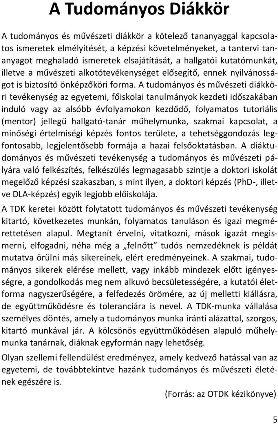 A tudományos és művészeti diákköri tevékenység az egyetemi, főiskolai tanulmányok kezdeti időszakában induló vagy az alsóbb évfolyamokon kezdődő, folyamatos tutoriális (mentor) jellegű hallgató-tanár