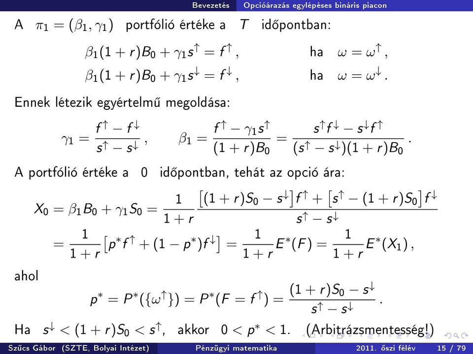 A portfólió értéke a 0 id pontban, tehát az opció ára: X 0 = β 1 B 0 + γ 1 S 0 = 1 [ (1 + r)s0 s ] f + [ s ] (1 + r)s 0 f 1 + r s s = 1 [ p 1 f + (1 p )f ] = 1 + r 1