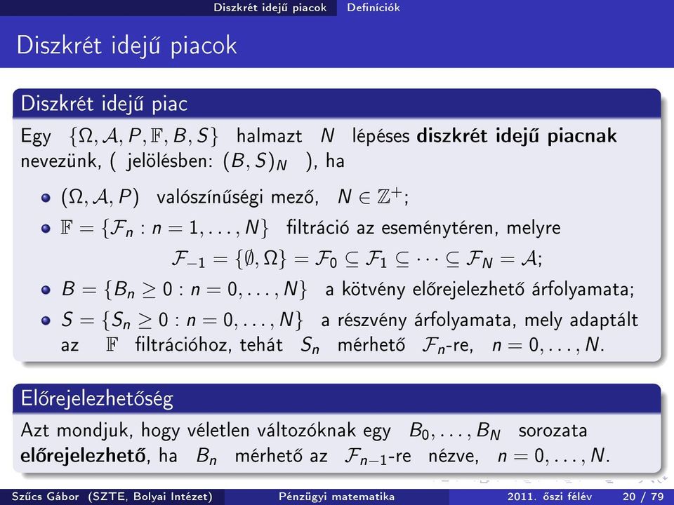 .., N} a kötvény el rejelezhet árfolyamata; S = {S n 0 : n = 0,..., N} a részvény árfolyamata, mely adaptált az F ltrációhoz, tehát S n mérhet F n -re, n = 0,..., N. El rejelezhet ség Azt mondjuk, hogy véletlen változóknak egy B 0,.