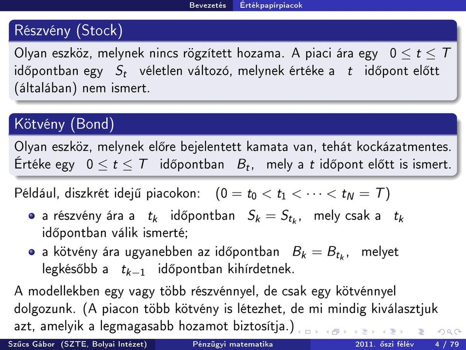 Kötvény (Bond) Olyan eszköz, melynek el re bejelentett kamata van, tehát kockázatmentes. Értéke egy 0 t T id pontban B t, mely a t id pont el tt is ismert.