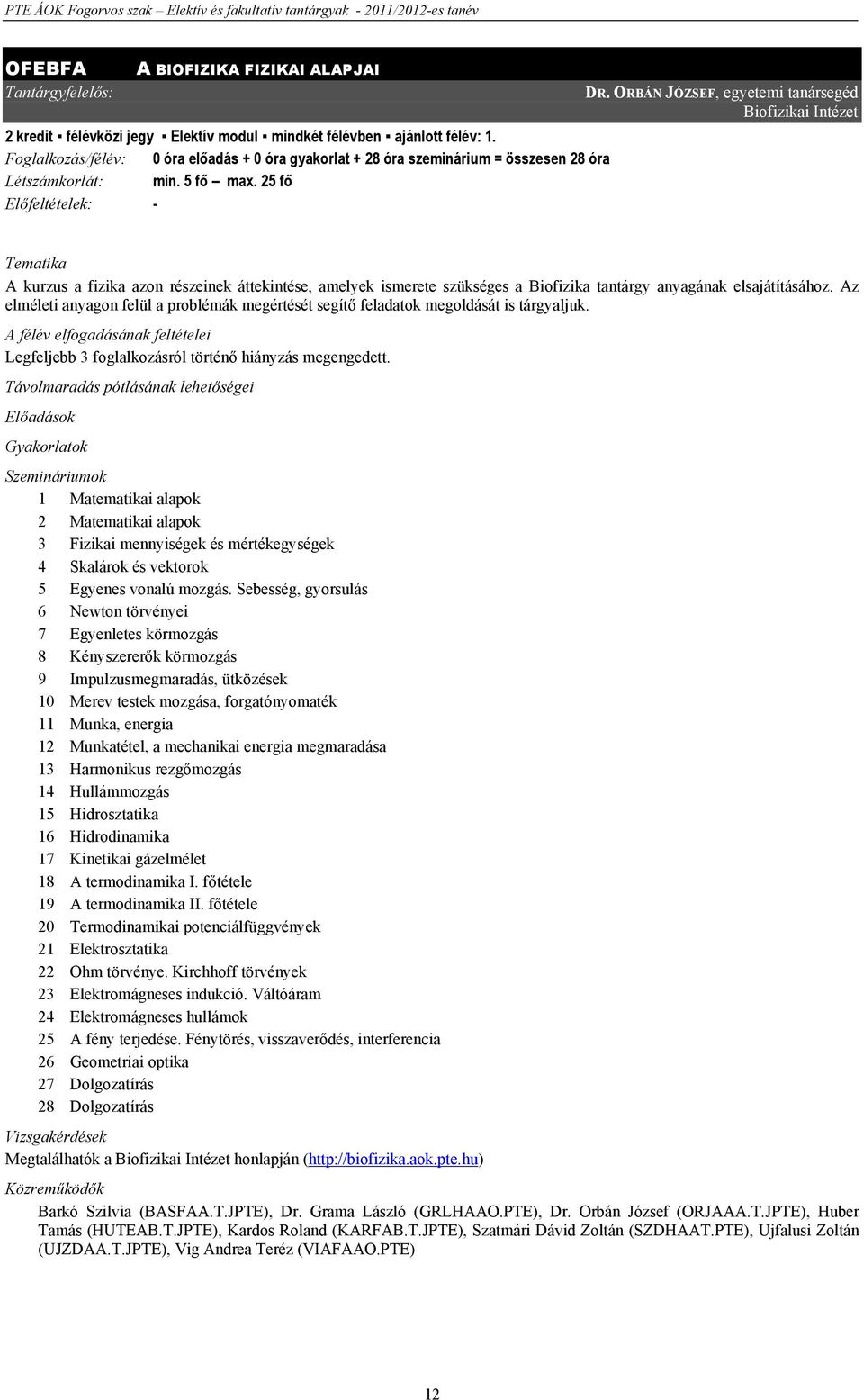 ORBÁN JÓZSEF, egyetemi tanársegéd Biofizikai Intézet A kurzus a fizika azon részeinek áttekintése, amelyek ismerete szükséges a Biofizika tantárgy anyagának elsajátításához.