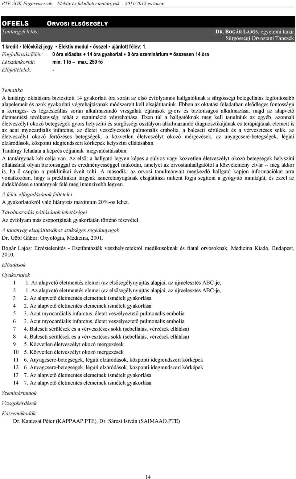 BOGÁR LAJOS, egyetemi tanár Sürgősségi Orvostani Tanszék A tantárgy oktatására biztosított 14 gyakorlati óra során az első évfolyamos hallgatóknak a sürgősségi betegellátás legfontosabb alapelemeit