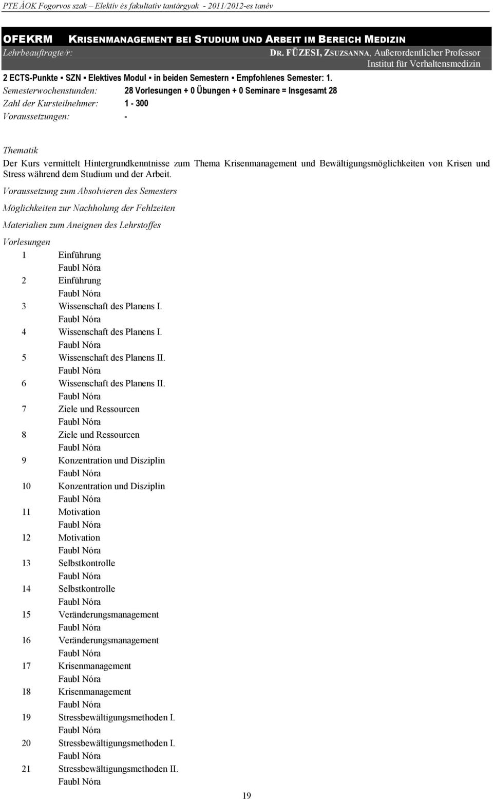 FÜZESI, ZSUZSANNA, Außerordentlicher Professor Institut für Verhaltensmedizin Thematik Der Kurs vermittelt Hintergrundkenntnisse zum Thema Krisenmanagement und Bewältigungsmöglichkeiten von Krisen