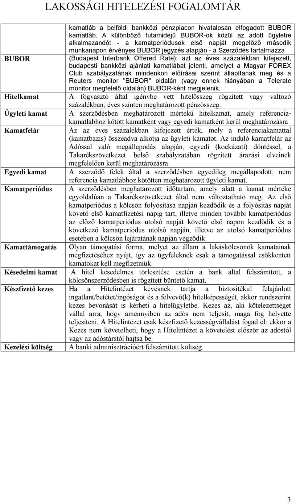 Interbank Offered Rate): azt az éves százalékban kifejezett, budapesti bankközi ajánlati kamatlábat jelenti, amelyet a Magyar FOREX Club szabályzatának mindenkori előírásai szerint állapítanak meg és