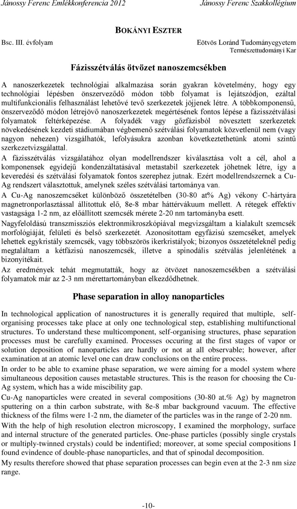 technológiai lépésben önszerveződő módon több folyamat is lejátszódjon, ezáltal multifunkcionális felhasználást lehetővé tevő szerkezetek jöjjenek létre.