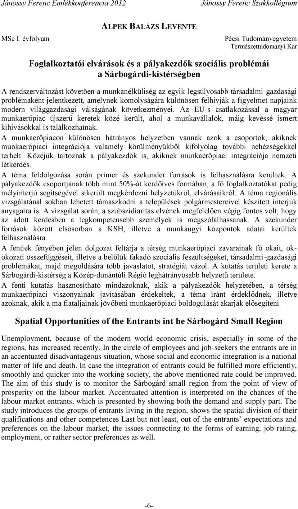 munkanélküliség az egyik legsúlyosabb társadalmi-gazdasági problémaként jelentkezett, amelynek komolyságára különösen felhívják a figyelmet napjaink modern világgazdasági válságának következményei.