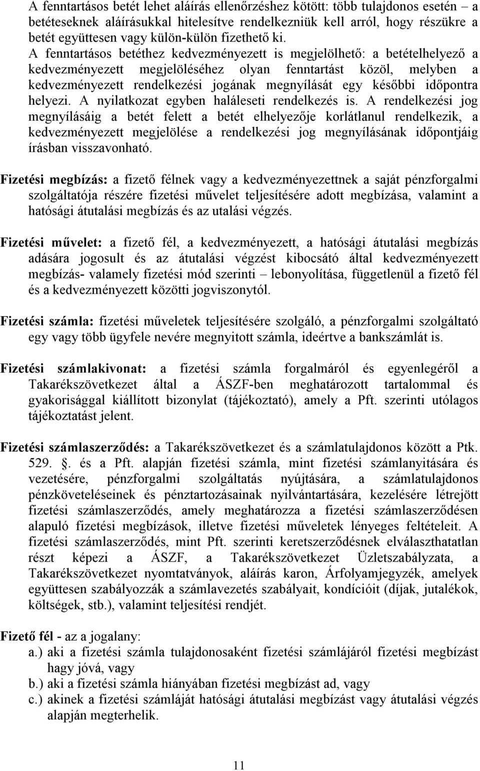 A fenntartásos betéthez kedvezményezett is megjelölhetı: a betételhelyezı a kedvezményezett megjelöléséhez olyan fenntartást közöl, melyben a kedvezményezett rendelkezési jogának megnyílását egy