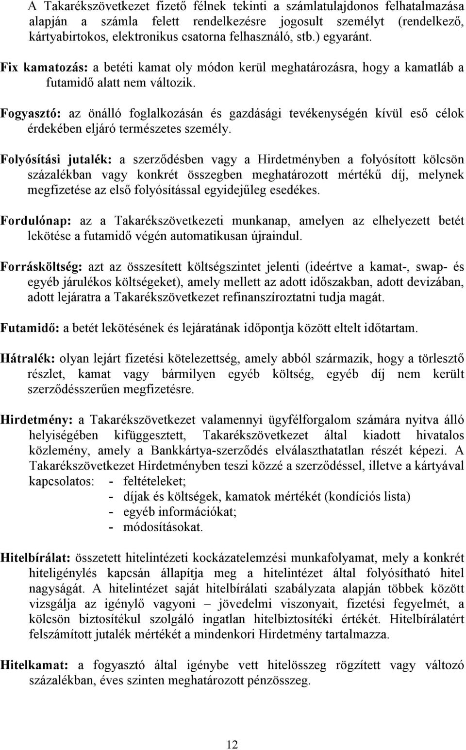 Fogyasztó: az önálló foglalkozásán és gazdásági tevékenységén kívül esı célok érdekében eljáró természetes személy.