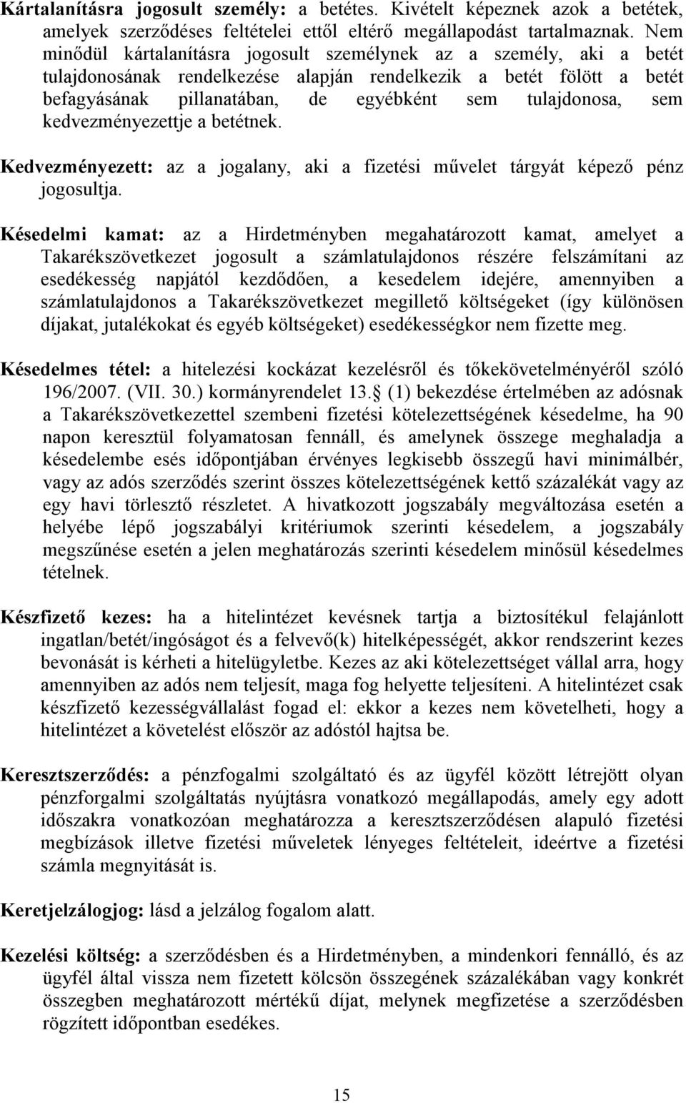 tulajdonosa, sem kedvezményezettje a betétnek. Kedvezményezett: az a jogalany, aki a fizetési mővelet tárgyát képezı pénz jogosultja.